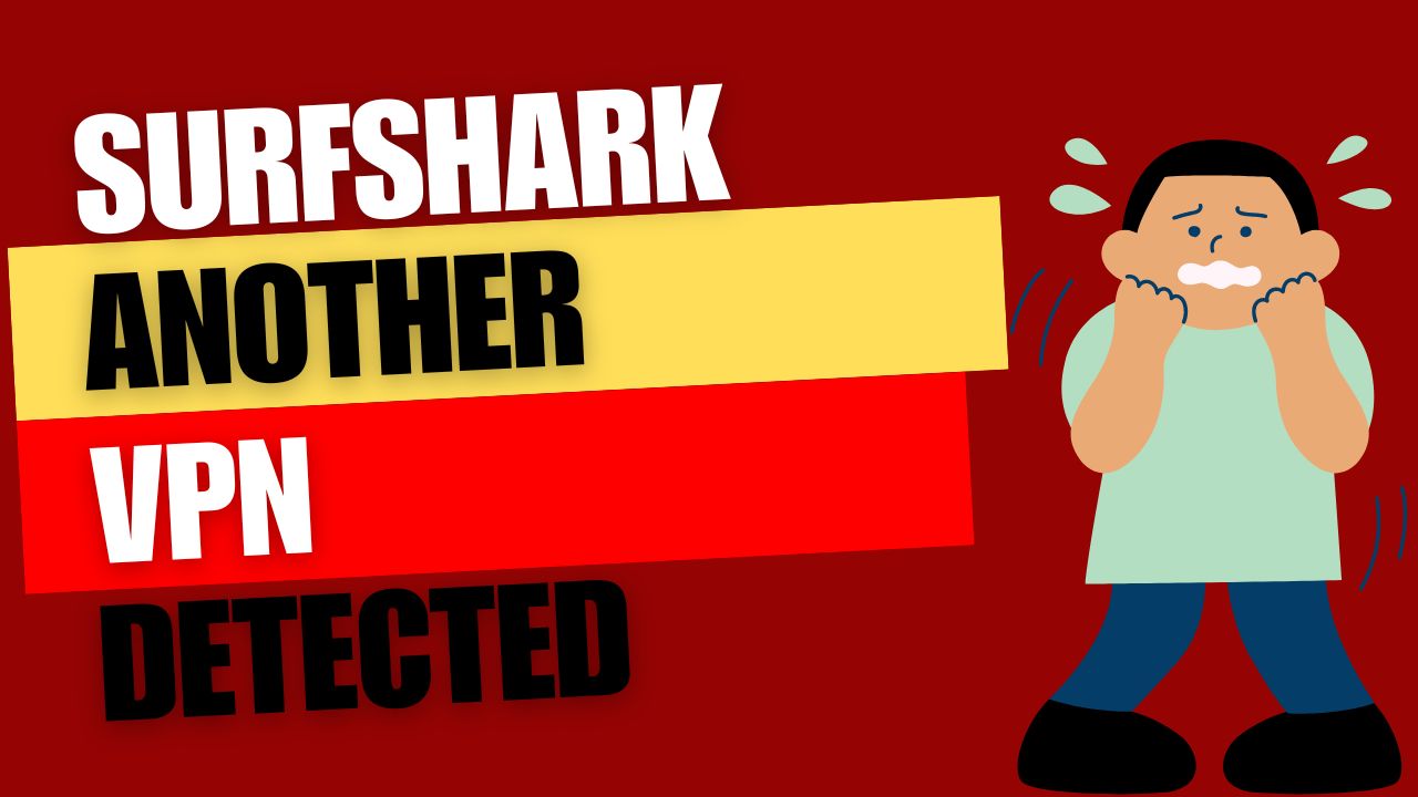 Surfshark Another VPN Detected: 6 Quick Fixes [2024]